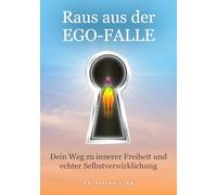Raus aus der Ego-Falle: Dein Weg zu innerer Freiheit und echter Selbstverwirklichung