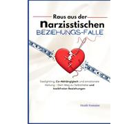 Raus aus der narzisstischen Beziehungs-Falle: Gaslighting, Co-Abhängigkeit und emotionale Heilung - Dein Weg zu Selbstliebe und toxikfreien Beziehungen