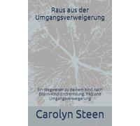 Raus aus der Umgangsverweigerung: Ein Wegweiser zu deinem Kind nach Eltern-Kind-Entfremdung, PAS und Umgangsverweigerung