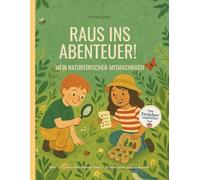 Raus ins Abenteuer! Mein Naturforscher-Mitmachbuch: Ein kreatives Natur-Erlebnisbuch zum Ausschneiden, Forschen, Spielen und Basteln für Kinder ab 4 Jahren