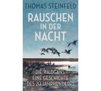 Rauschen in der Nacht Die Wildgans - eine Geschichte des 20. Jahrhunderts | Thomas Steinfeld bringt Kultur, Geschichte und Wissenschaft in einer faszinierenden Erzählung zusammen. - Thomas Steinfeld -