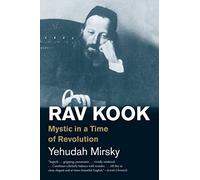 Rav Kook: Mystic in a Time of Revolution