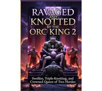 Ravaged and Knotted by the Orc King 2:: Swollen, Triple-Knotted, and Crowned Queen of Two Hordes