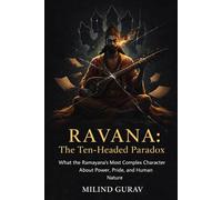 RAVANA The Ten-Headed Paradox: What the Ramayana's Most Complex Villain Teaches Us About Power, Pride, and Human Nature
