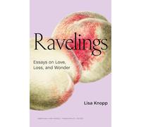 Ravelings: Essays on Love, Loss and Wonder