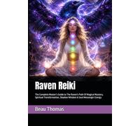 Raven Reiki: The Complete Master’s Guide to The Raven's Path Of Magical Mystery, Spiritual Transformation, Shadow Wisdom & Soul Messenger Energy
