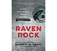 Raven Rock: The Story of the U.S. Government's Secret Plan to Save Itself--While the Rest of Us Die