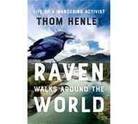 Raven Walks Around the World Life of a Wandering Activist by Thom Henley Thom Henley (Auteur)