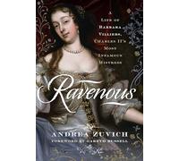 Ravenous: A Life of Barbara Villiers, Charles Ii's Most Infamous Mistress