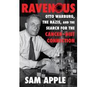 Ravenous: Otto Warburg, the Nazis, and the Search for the Cancer-diet Connection