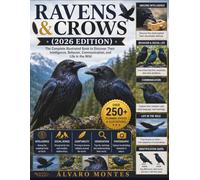 Ravens & Crows (2026 Edition): The Complete Illustrated Book to Discover Their Intelligence, Behavior, Communication, and Life in the Wild
