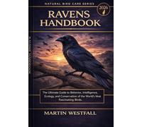RAVENS HANDBOOK: The Ultimate Guide to Behavior, Intelligence, Ecology, and Conservation of the World’s Most Fascinating Birds.