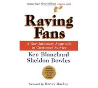 Raving Fans: A Revolutionary Approach To Customer Service - A Practical Parable on Workplace Excellence