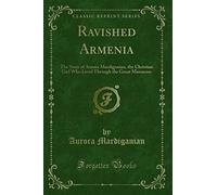Ravished Armenia (Classic Reprint): The Story of Aurora Mardiganian, the Christian Girl Who Lived Through the Great Massacres