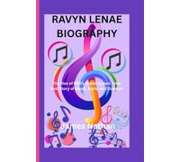 RAVYN LENAE BIOGRAPHY: The Rise of R&B’s Dream Queen - Her Real Story of Music, Style, and Stardom