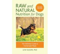 Raw and Natural Nutrition for Dogs, Revised Edition: The Definitive Guide to Homemade Meals