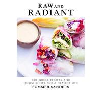 Raw and Radiant: 130 Quick Recipes and Holistic Tips for a Healthy Life