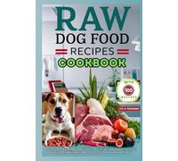 Raw Dog Food Recipes Cookbook: Easy-To-Make Meals For Optimal Canine Health, Including Nutritious Diets, Wholesome Ingredients, And Simple Feeding Plans For Happy Dogs