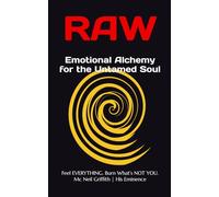 RAW:Emotional Alchemy for the Untamed Soul.: Feel EVERYTHING. Burn What’s NOT YOU