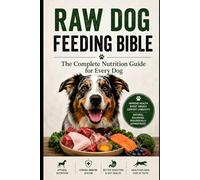 Raw Feeding Bible: The Complete Nutrition Guide for Every Dog