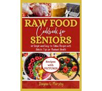 Raw Food Cookbook For Seniors: 60 Simple And Easy-To-Follow Recipes With Holistic Tips For Radiant Health