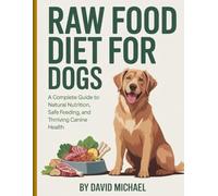 Raw Food Diet for Dogs: A Complete Guide to Natural Nutrition, Safe Feeding, and Thriving Canine Health