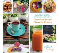 Raw Food Recipes: Better Health, More Energy, Freedom From Chronic Illness: Better Health, More Energy, And Freedom From Chronic Illness