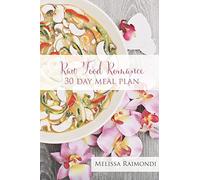 Raw Food Romance - 30 Day Meal Plan - Volume I: 30 Day Meal Plan featuring new recipes by Lissa!