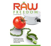 Raw Freedom: Combining the Best of Raw with Healthy Cooked Foods for the Ultimate Diet