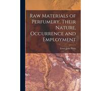 Raw Materials Of Perfumery, Their Nature, Occurrence And Employment