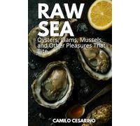 Raw Sea: Oysters, Clams, Mussels, and Other Pleasures That Bite
