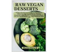 Raw Vegan Desserts: Indulge In The Sweet Life: 50+ Easy And Most Delicious Healthy Raw Vegan Desserts Recipes, Featuring Cheesecakes, Cakes, Pies, Tarts, Ice Creams, And All Gluten-Free, Soy-Free, And