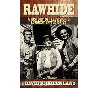 Rawhide A History Of Television's Longest Cattle Drive