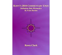 Rawn's 2010 Commentary Upon "Initiation Into Hermetics" By Franz Bardon