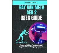 Ray Ban Meta Gen 2 User Guide: Explore Hidden Functions and Improve Your Daily Experience
