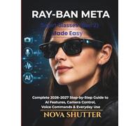Ray-Ban Meta Smart Glasses (Gen 2) Made Easy: Complete 2026-2027 Step-by-Step Guide to AI Features, Camera Control, Voice Commands & Everyday Use