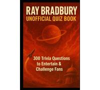 Ray Bradbury Unofficial Quiz Book: 300 Trivia Questions to Entertain & Challenge Fans