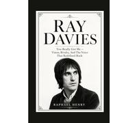 RAY DAVIES: You Really Got Me - Vision, Rivalry, And The Voice That Redefined Rock