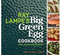 Ray Lampe – Livre de recettes Big Green Egg – Griller, fumer, cuire au four et rôtir – Volume 3
