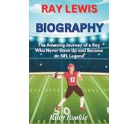 RAY LEWIS BIOGRAPHY: The Amazing Journey of a Boy Who Never Gave Up and Became an NFL Legend