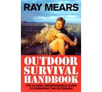 Ray Mears Outdoor Survival Handbook: A Guide to the Materials in the Wild and How To Use them for Food, Warmth, Shelter and Navigation