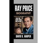 Ray Price Biography: For the Good Times and Beyond Songs, Struggles, and the Soul of Country