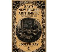 Ray’s Higher Arithmetic with Answer Key: Book 4 of the series - Mathematics for 7th and 8th grade (Ray’s Arithmetic)