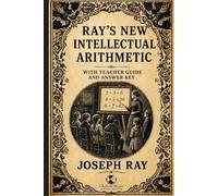 Ray’s Intellectual Arithmetic with Teacher Guide and Answer Key: Book 2 of the series - Mathematics for 3rd and 4th Grade (Ray's Arithmetic)