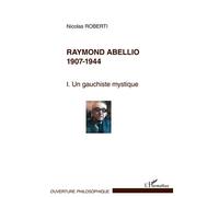 Raymond Abellio 1907-1986 Un gauchiste mystique Tome 1 - Tome 1 - Nicolas Roberti - L'harmattan - broché - Essai