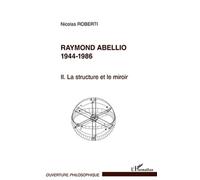 Raymond Abellio 1944-1986 - Volume 2 : La Structure Et Le Miroir