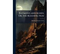 Raymond and Agnes; Or, the Bleeding Nun