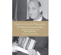 Raymond Aron's Philosophy Of Political Responsibility
