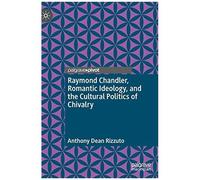 Raymond Chandler, Romantic Ideology, And The Cultural Politics Of Chivalry