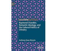 Raymond Chandler, Romantic Ideology, And The Cultural Politics Of Chivalry